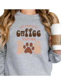 All I Need Is Coffee And My Dog Crewneck Sweatshirt For Dog Moms