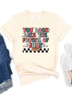 You Look Like The Fourth Of July Patriotic T-Shirt
